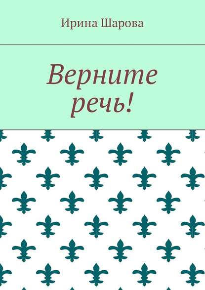 Верните речь! - Ирина Шарова