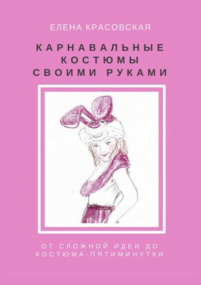 Карнавальные костюмы своими руками. От сложной идеи до костюма-пятиминутки — Елена Красовская