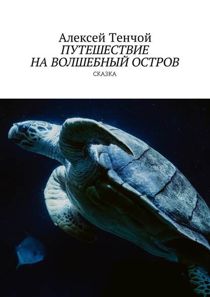 Путешествие на волшебный остров. Сказка — Алексей Тенчой