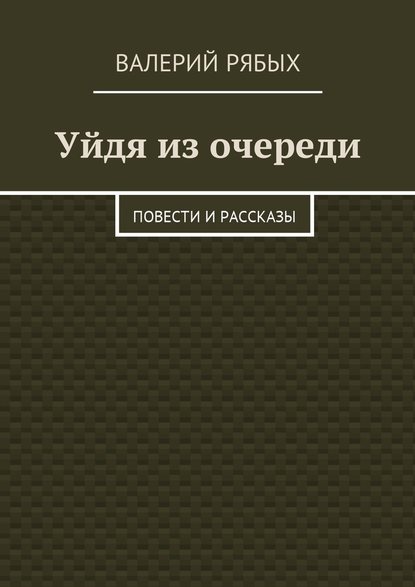 Уйдя из очереди. Повести и рассказы — Валерий Рябых