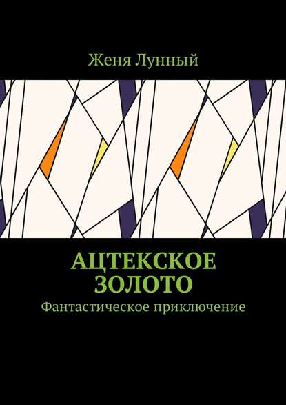 Ацтекское золото. Фантастическое приключение — Женя Лунный