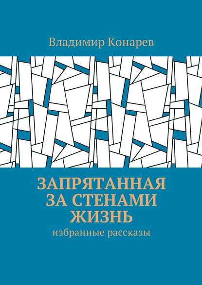 Запрятанная за стенами жизнь. Избранные рассказы — Владимир Конарев