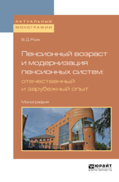 Пенсионный возраст и модернизация пенсионных систем: отечественный и зарубежный опыт. Монография - Валентин Дементьевич Роик