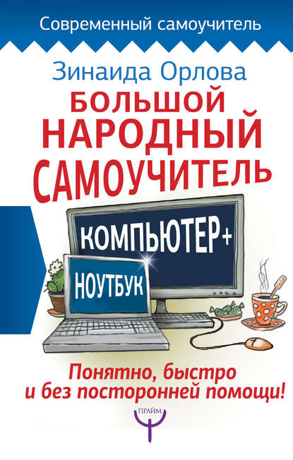 Большой народный самоучитель. Компьютер + ноутбук. Понятно, быстро и без посторонней помощи! — Зинаида Орлова