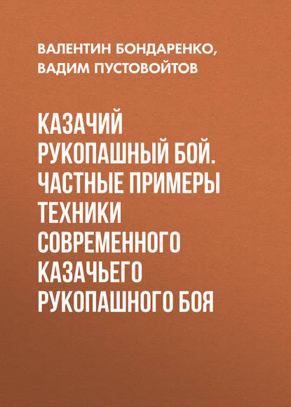 Казачий рукопашный бой. Частные примеры техники современного казачьего рукопашного боя - Вадим Пустовойтов