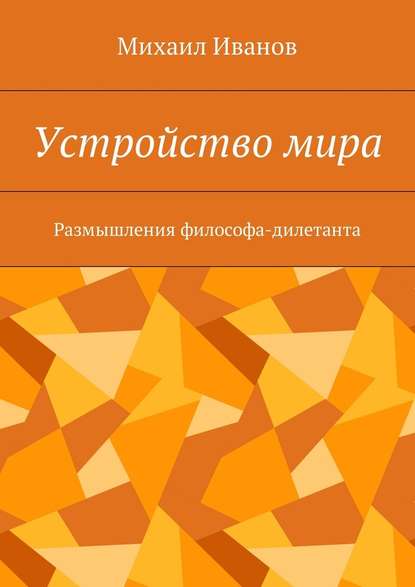 Устройство мира. Размышления философа-дилетанта — Михаил Иванов