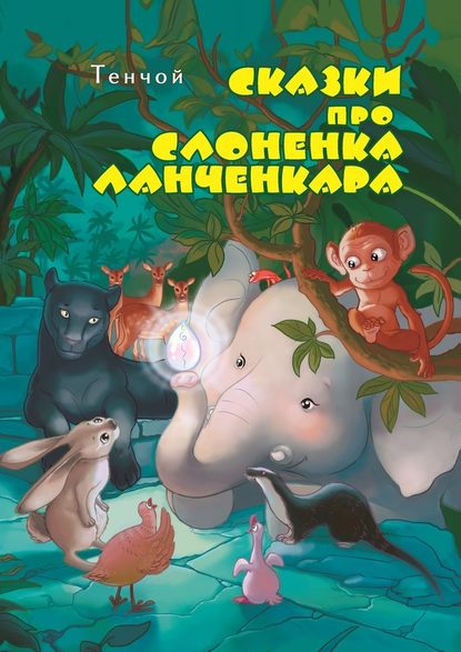 Сказки про слонёнка Ланченкара. Лучшая детская книга России 2007 года - Алексей Тенчой