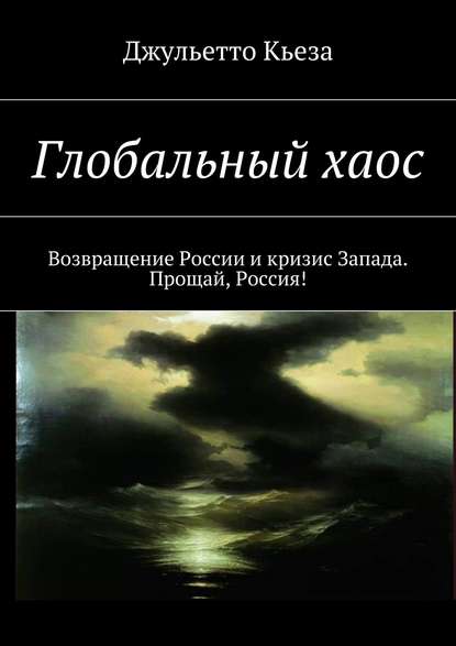 Глобальный хаос. Возвращение России и кризис Запада. Прощай, Россия! — Джульетто Кьеза