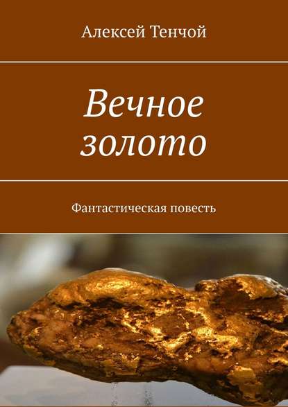 Вечное золото. Фантастическая повесть - Алексей Тенчой