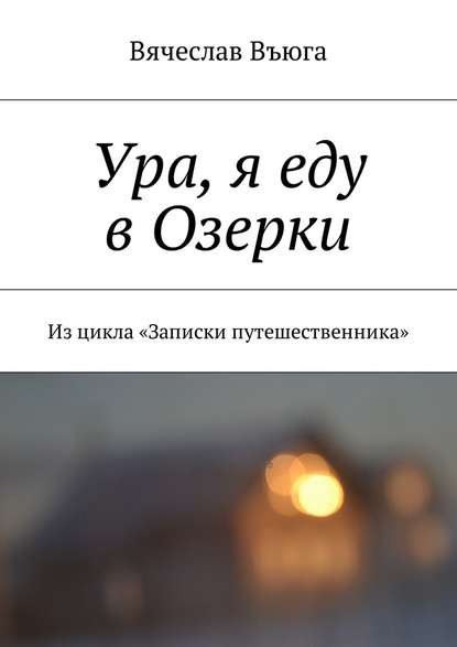 Ура, я еду в Озерки. Из цикла «Записки путешественника» - Вячеслав Въюга