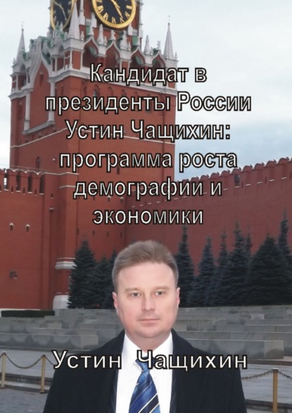 Кандидат в президенты России Устин Чащихин: программа роста демографии и экономики - Устин Валерьевич Чащихин