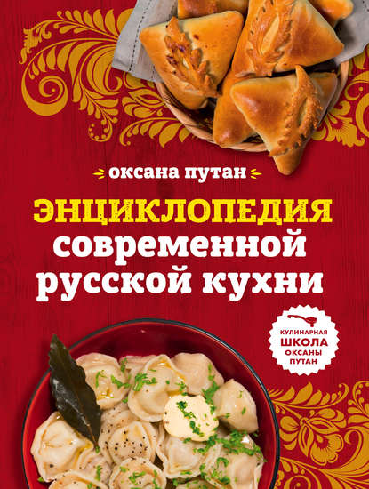 Энциклопедия современной русской кухни. Подробные пошаговые рецепты - Оксана Путан