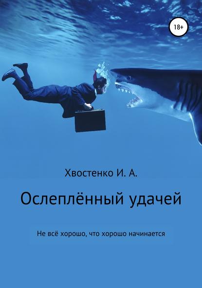 Ослеплённый удачей — Иван Александрович Хвостенко