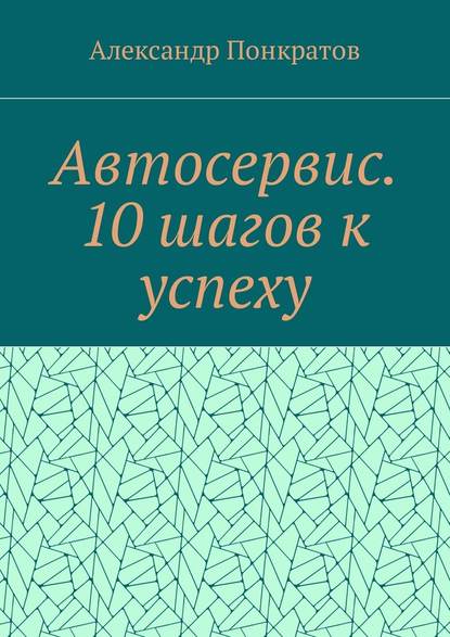 Автосервис. 10 шагов к успеху — Александр Понкратов