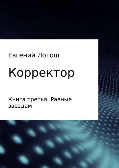 Корректор. Книга третья. Равные звездам - Евгений Валерьевич Лотош