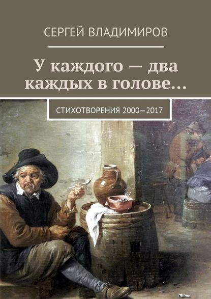 У каждого – два каждых в голове… Стихотворения 2000—2017 - Сергей Андреевич Владимиров