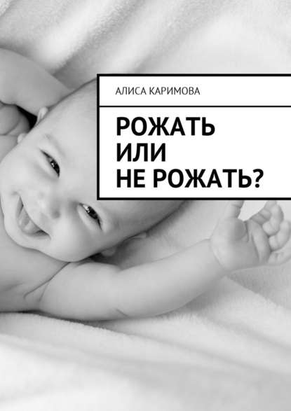 Рожать или не рожать? - Алиса Каримова