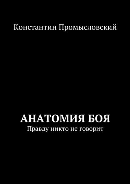 Анатомия боя. Правду никто не говорит — Константин Александрович Промысловский