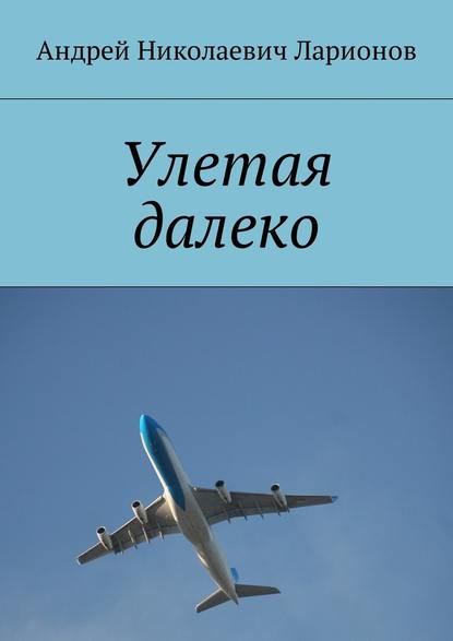 Улетая далеко — Андрей Николаевич Ларионов