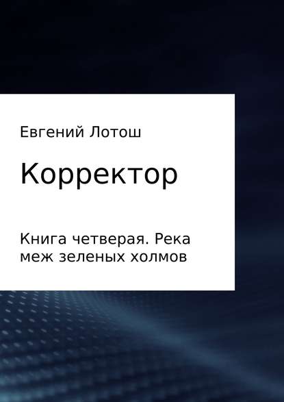 Корректор. Книга четвертая. Река меж зеленых холмов - Евгений Валерьевич Лотош