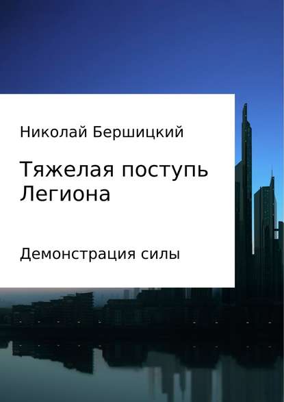 Тяжелая поступь Легиона: Демонстрация силы - Николай Олегович Бершицкий