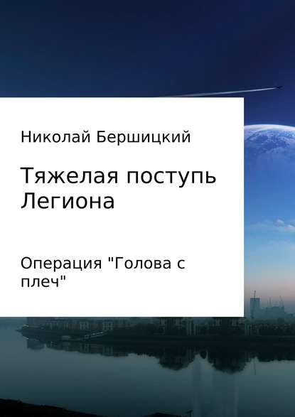 Тяжелая поступь Легиона: Операция «Голова с плеч» - Николай Олегович Бершицкий