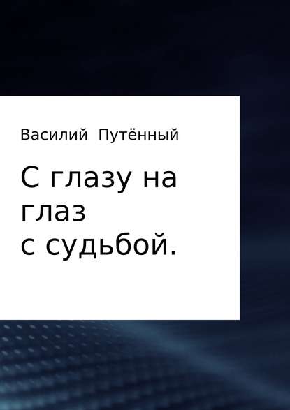 С глазу на глаз с судьбой — Василий Васильевич Путённый