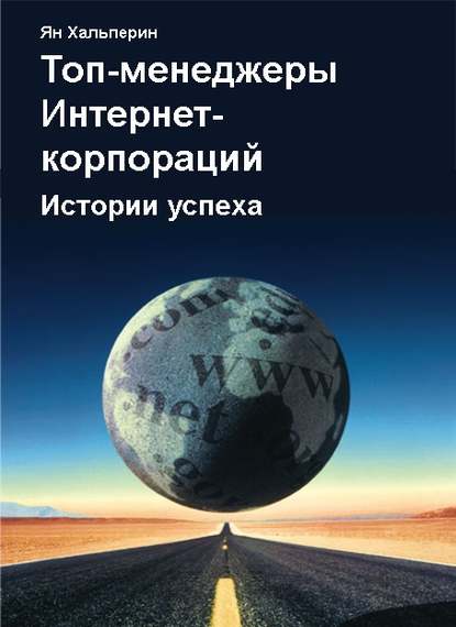 Топ-менеджеры Интернет-корпораций. Истории успеха - Ян Хальперин