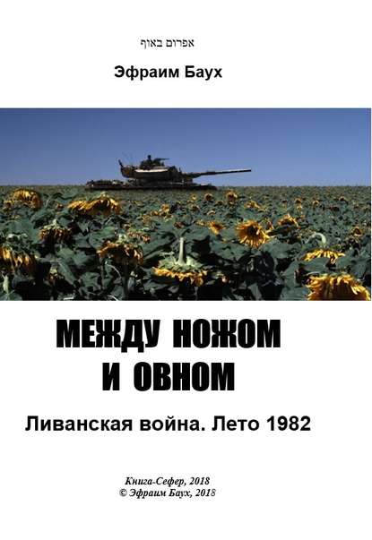 Между ножом и овном. Ливанская война. Лето 1982 — Эфраим Баух