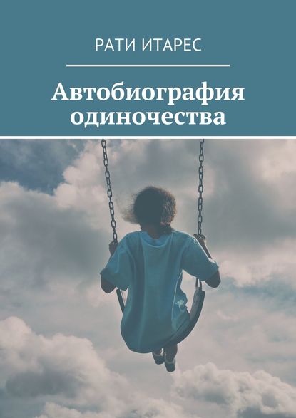 Автобиография одиночества - Рати Итарес