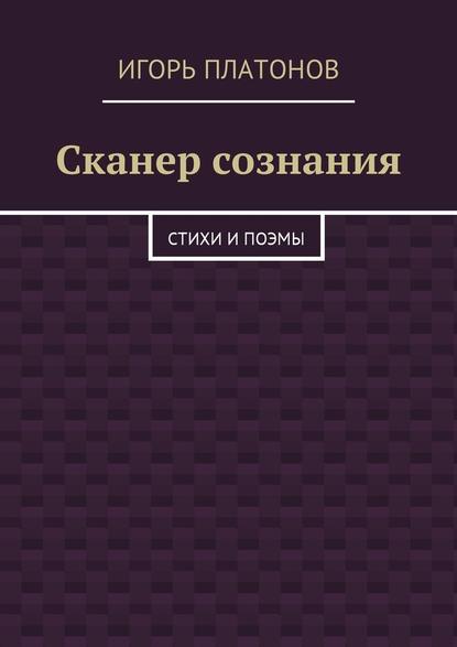 Сканер сознания. Стихи и поэмы — Игорь Платонов