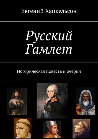 Русский Гамлет. Историческая повесть и очерки - Евгений Хацкельсон