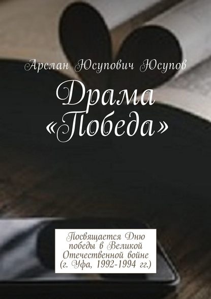 Драма «Победа». Посвящается Дню победы в Великой Отечественной войне (г. Уфа, 1992-1994 гг.) — Арслан Юсупович Юсупов