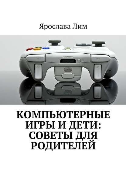 Компьютерные игры и дети: советы для родителей — Ярослава Лим