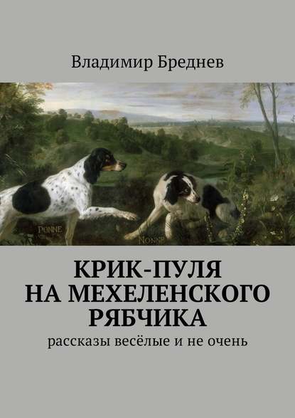 Крик-пуля на мехеленского рябчика. Рассказы весёлые и не очень — Владимир Бреднев