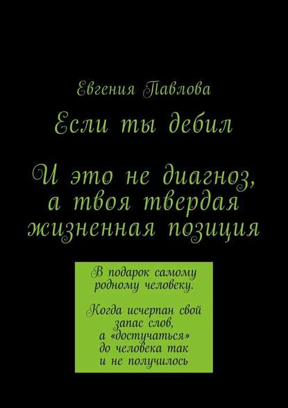 Если ты дебил. И это не диагноз, а твоя твердая жизненная позиция — Евгения Павлова