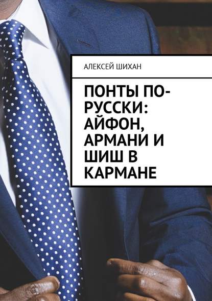 Понты по-русски: Айфон, Армани и шиш в кармане — Алексей Шихан