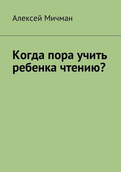 Когда пора учить ребенка чтению? — Алексей Мичман