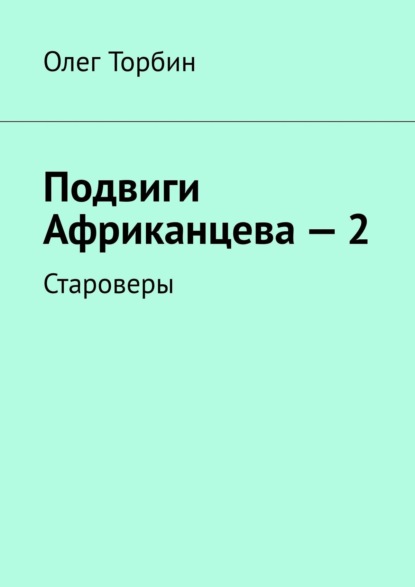 Подвиги Африканцева – 2. Староверы — Олег Торбин