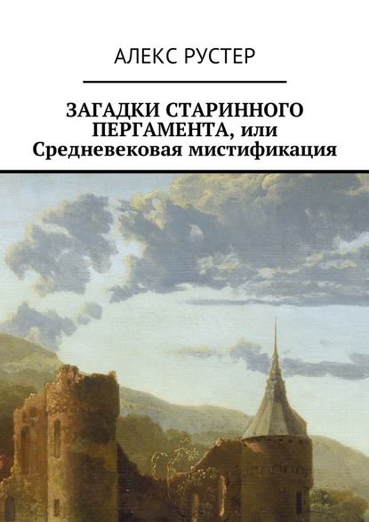 Загадки старинного пергамента, или Средневековая мистификация — Алекс Рустер