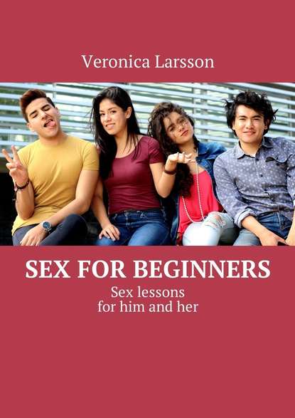 Sex for beginners. Sex lessons for him and her — Вероника Ларссон