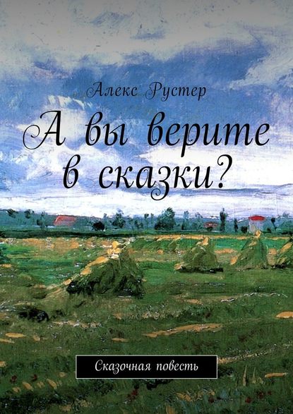 А вы верите в сказки? Сказочная повесть - Алекс Рустер