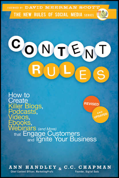 Content Rules. How to Create Killer Blogs, Podcasts, Videos, Ebooks, Webinars (and More) That Engage Customers and Ignite Your Business — Энн Хэндли