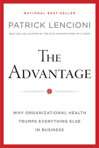 The Advantage, Enhanced Edition. Why Organizational Health Trumps Everything Else In Business - Патрик Ленсиони