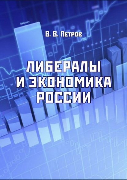 Либералы и экономика России. Издание переработанное и дополненное — Валентин Васильевич Петров