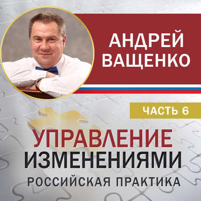 Управление изменениями. Российская практика. Часть 6 - Андрей Ващенко