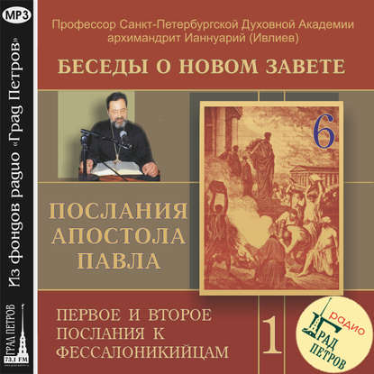 Беседа 6. Первое послание к Фессалоникийцам. Глава 2, стих 13 – глава 4, стих 12 - Архимандрит Ианнуарий (Ивлиев)