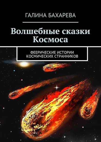 Волшебные сказки Космоса. Феерические истории космических странников - Галина Владимировна Бахарева