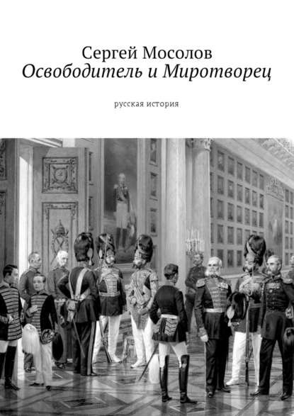 Освободитель и Миротворец. Русская история - Сергей Мосолов