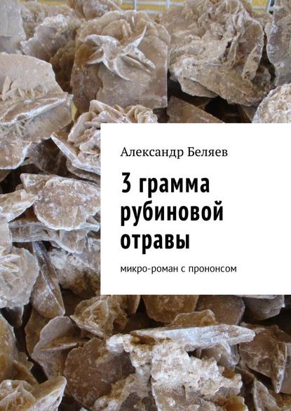 3 грамма рубиновой отравы. Микро-роман с прононсом - Александр Беляев